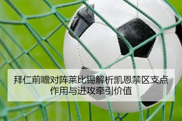 拜仁前瞻对阵莱比锡解析凯恩禁区支点作用与进攻牵引价值