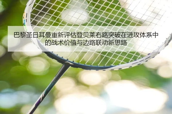 巴黎圣日耳曼重新评估登贝莱右路突破在进攻体系中的战术价值与边路联动新思路 | kaiyun