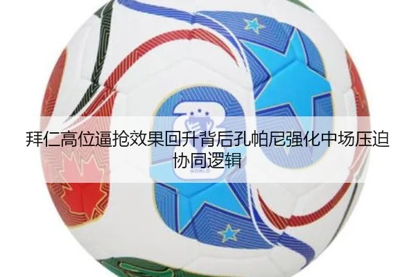 拜仁高位逼抢效果回升背后孔帕尼强化中场压迫协同逻辑 | kaiyun